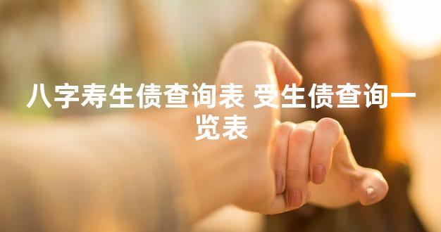 八字寿生债查询表 受生债查询一览表